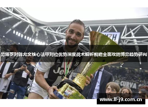 劳塔罗对阵尤文核心法甲对位优势深度战术解析前瞻全面攻防博弈趋势研判